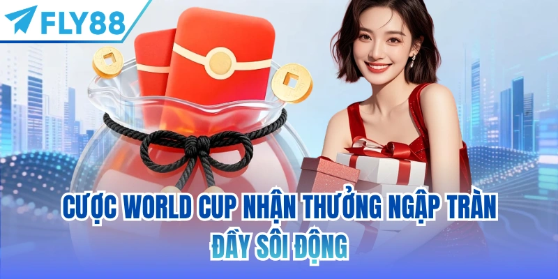 Cược World Cup nhận thưởng ngập tràn đầy sôi động